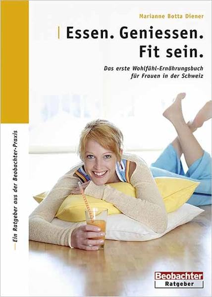 Essen. Geniessen. Fit sein: Das erste Wohlfühl-Ernährungsbuch für Frauen in der Schweiz Health, Nutrition & Fitness