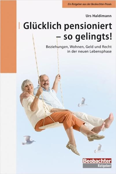 Glücklich pensioniert - so gelingts!: Beziehungen, Wohnen, Geld und Recht in der neuen Lebensphase Business, Finance & Career