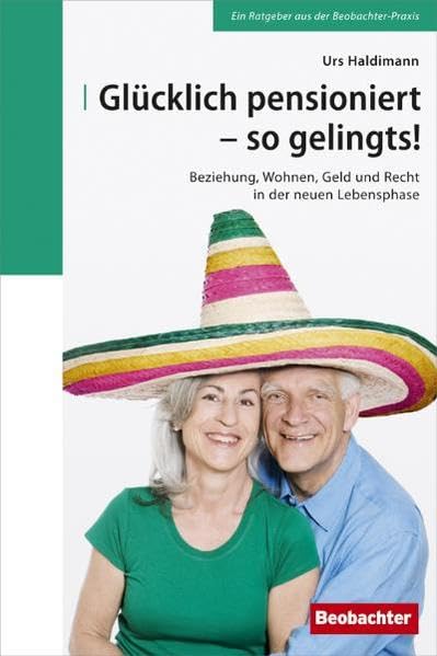 Glücklich pensioniert - so gelingts!: Zusammenleben, Wohnen, Geld und Recht in der neuen Lebensphase Lifestyle