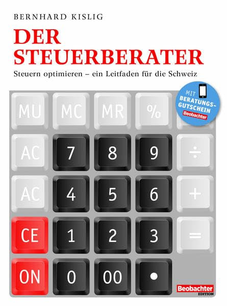 Der Steuerberater: Steuern optimieren - ein Leitfaden für die Schweiz (Ein Ratgeber aus der Beobachter-Praxis) Business, Finance & Career