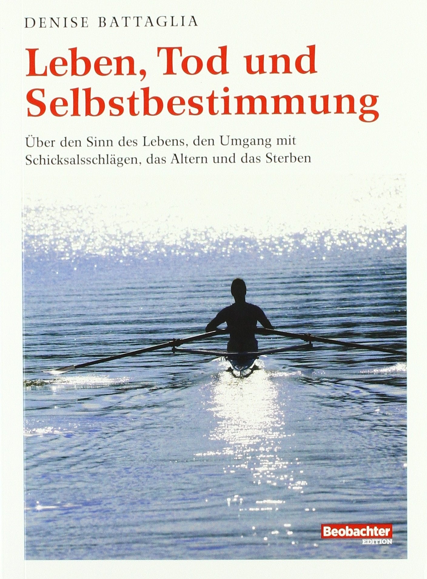 Leben, Tod und Selbstbestimmung: Über den Sinn des Lebens, den Umgang mit Schicksalsschlägen, das Altern und das Sterben Social Sciences