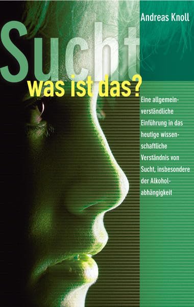 Sucht - was ist das?: Eine allgemein verständliche Einführung in das heutige wissenschaftliche Verständnis von Sucht, insbesondere Alkoholabhängigkeit Medicine