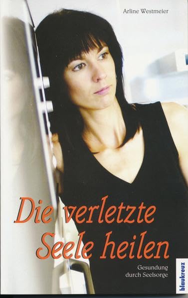 Die verletzte Seele heilen: Gesundung durch Seelsorge Religion & Esotericism