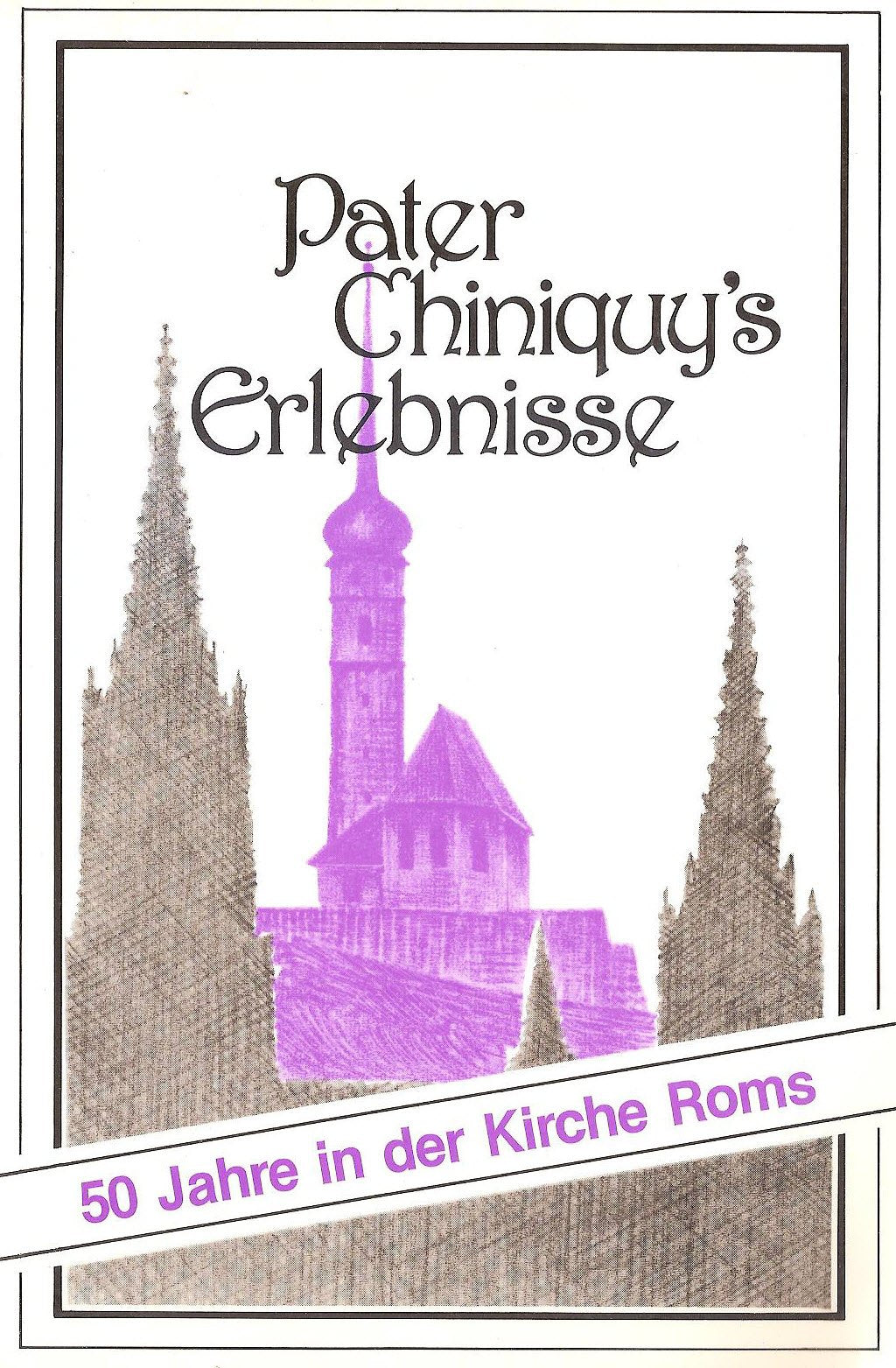 Pater Chiniquy's Erlebnisse: 50 Jahre in der Kirche Roms book