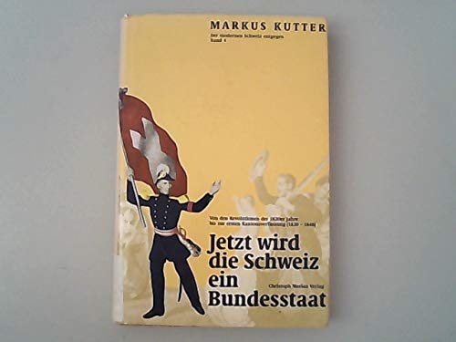 jetzt_wird_die_schweiz_ein_bundesstaat-von_den_revolutionen_der_1830er_jahre book