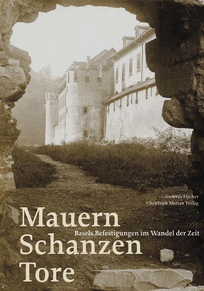 Mauern, Schanzen, Tore: Basels Befestigungen im Wandel der Zeit Politics & History