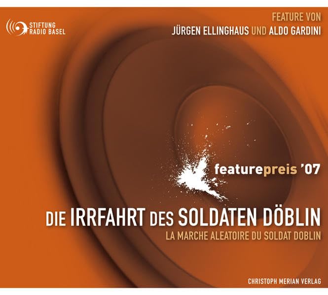 Die Irrfahrt des Soldaten Döblin: Ausgezeichnet mit dem internationalen Featurepreis 2007 der Radio Stiftung Basel Memories