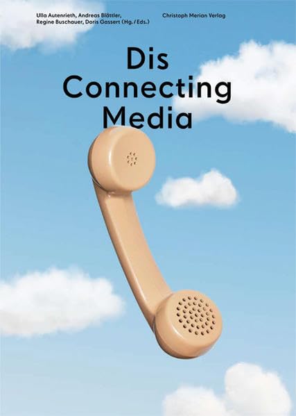 Dis Connecting Media: Technik, Praxis und Ästhetik des Telefons: Vom Festnetz zum Handy Media & Communication