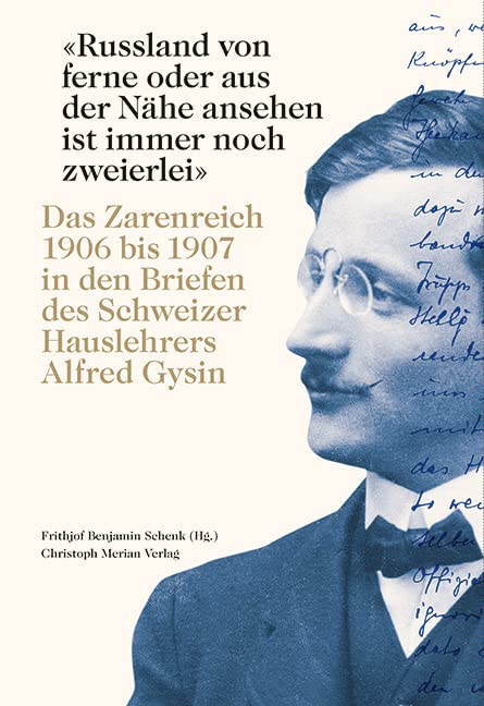 «Russland von ferne oder aus der Nähe ansehen ist immer noch zweierlei»: Das Zarenreich 1906 bis 1907 in den Briefen des Schweizer Hauslehrerers Alfred Gysin Books
