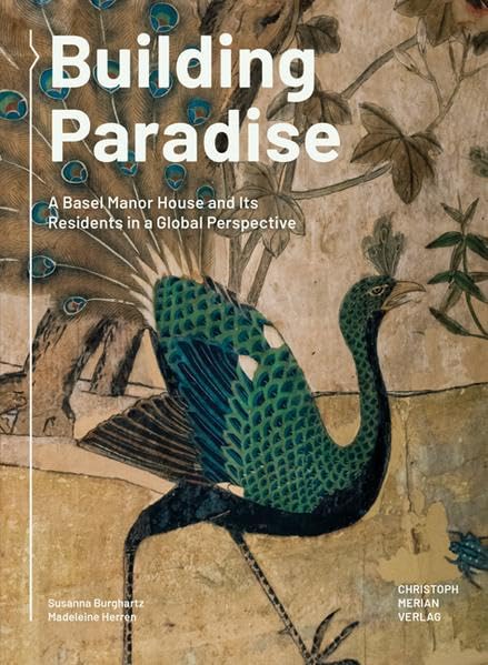 Building Paradise: A Basel Manor House and its Residents in a Global Perspective Books