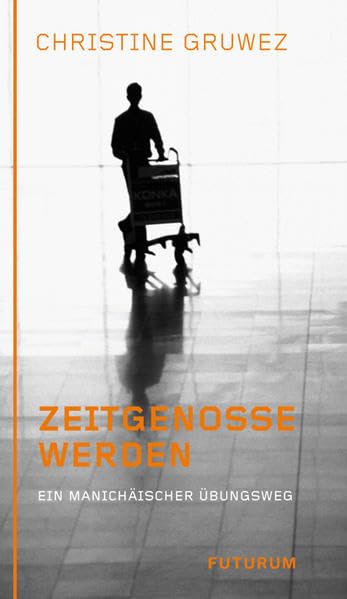 Zeitgenosse werden: Ein manichäischer Übungsweg Philosophy