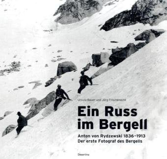 Ein Russ im Bergell: Anton von Rydzewski - Alpinist und Fotograf: Anton von Rydzewski 1836-1913. Der erste Fotograf des Bergells Photography