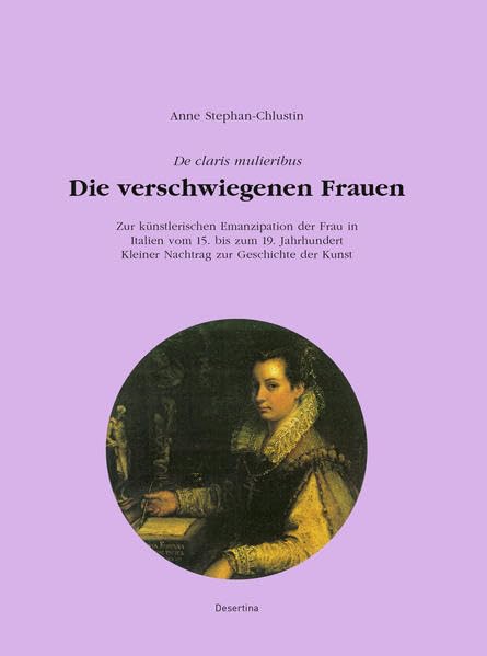 Die verschwiegenen Frauen: Zur künstlerischen Emanzipation der Frau in Italien vom 15. bis zum 19. Jahrhundert Politics & History