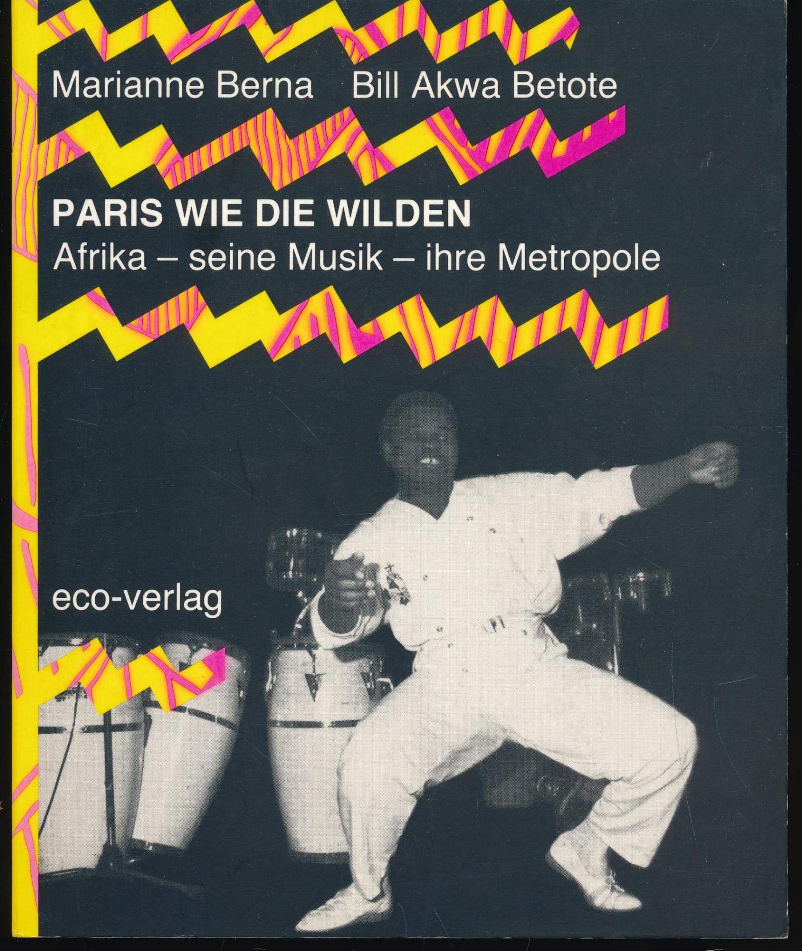 Paris wie die Wilden: Afrika - seine Musik - ihre Metropole: Afrika, seine Musik, ihre Metropole. Hrsg. v. Verena Stettler Arts & Music