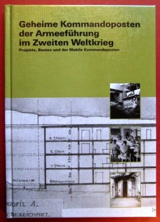 Geheime Kommandoposten der Armeeführung im Zweiten Weltkrieg: Projekte, Bauten und der Mobile Kommandoposten (Monographien zur Geschichte der Übermittlungstruppen) Politics & History