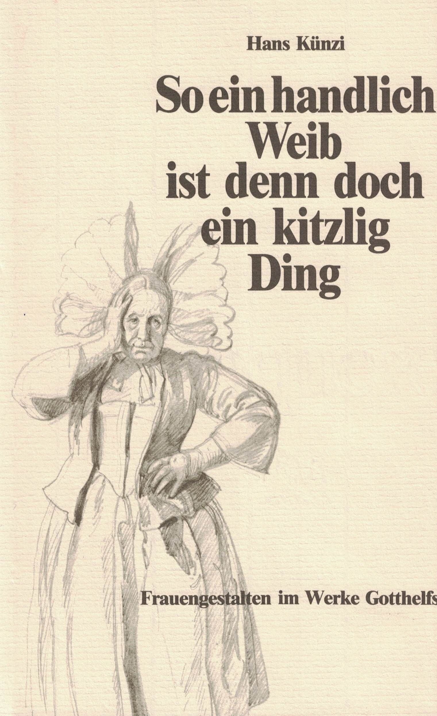 So ein handlich Weib ist denn doch ein kitzlig Ding. Frauengestalten und Frauenpsychologie im Werk von Jeremias Gotthelf. Professional & Reference Books