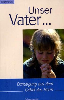 Unser Vater...: Ermutigungen aus dem Gebet des Herrn: Ermutigung aus dem Gebet des Herrn Psychology