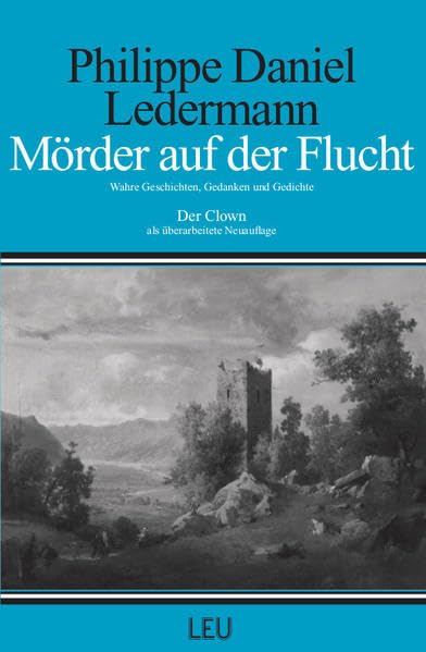 Mörder auf der Flucht: Wahre Geschichten, Gedanken und Gedichte (Leu-Prosa) Classics