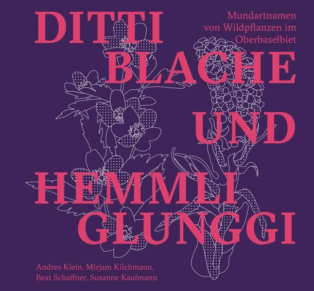 Dittiblache und Hemmliglunggi: Mundartnamen von Wildpflanzen im Oberbaselbiet (Quellen und Forschungen zur Geschichte und Landeskunde des Kantons Basel-Landschaft) Natural Sciences