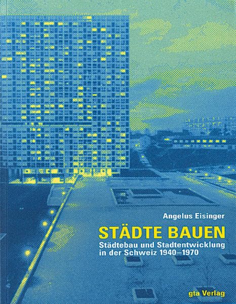Städte bauen: Städtebau und Stadtentwicklung in der Schweiz 1940-1970 (Dokumente zur modernen Schweizer Architektur) Architecture