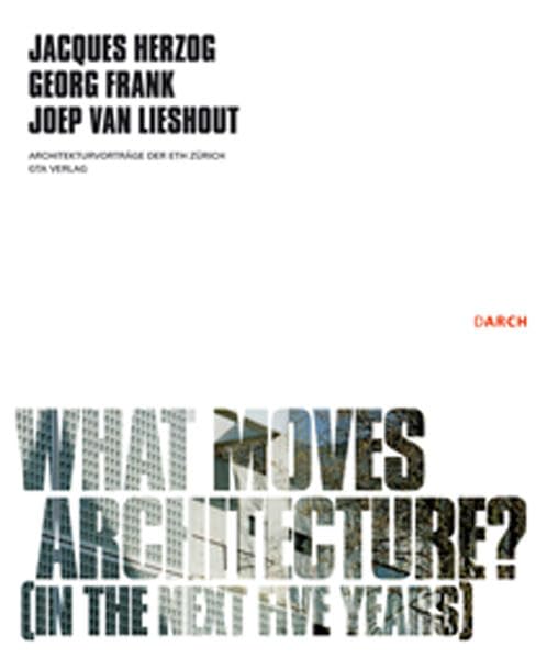 What moves architecture?: (In the next five years) (Architekturvorträge an der ETH Zürich) Architecture