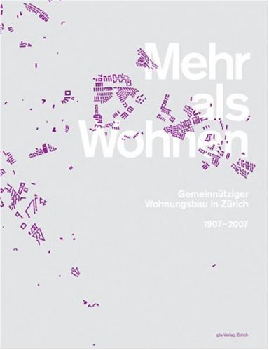 Mehr als Wohnen: Gemeinnütziger Wohnungsbau in Zürich 1907-2007 Architecture