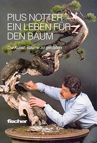 Pius Notter, ein Leben für den Baum: Die Kunst, Bäume zu gestalten Garden & Plants