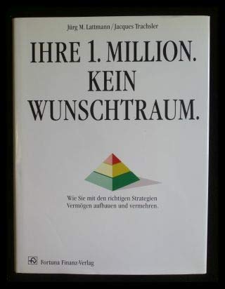 Ihre erste Million, Kein Wunschtraum: Wie Sie mit den richtigen Strategien Vermögen aufbauen und vermehren Business, Finance & Career