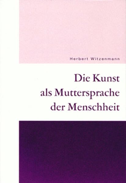 Die Kunst als Muttersprache der Menschheit: Erkenntnisästhetik - Sprachästhetik - Sozialästhetik Politics & History