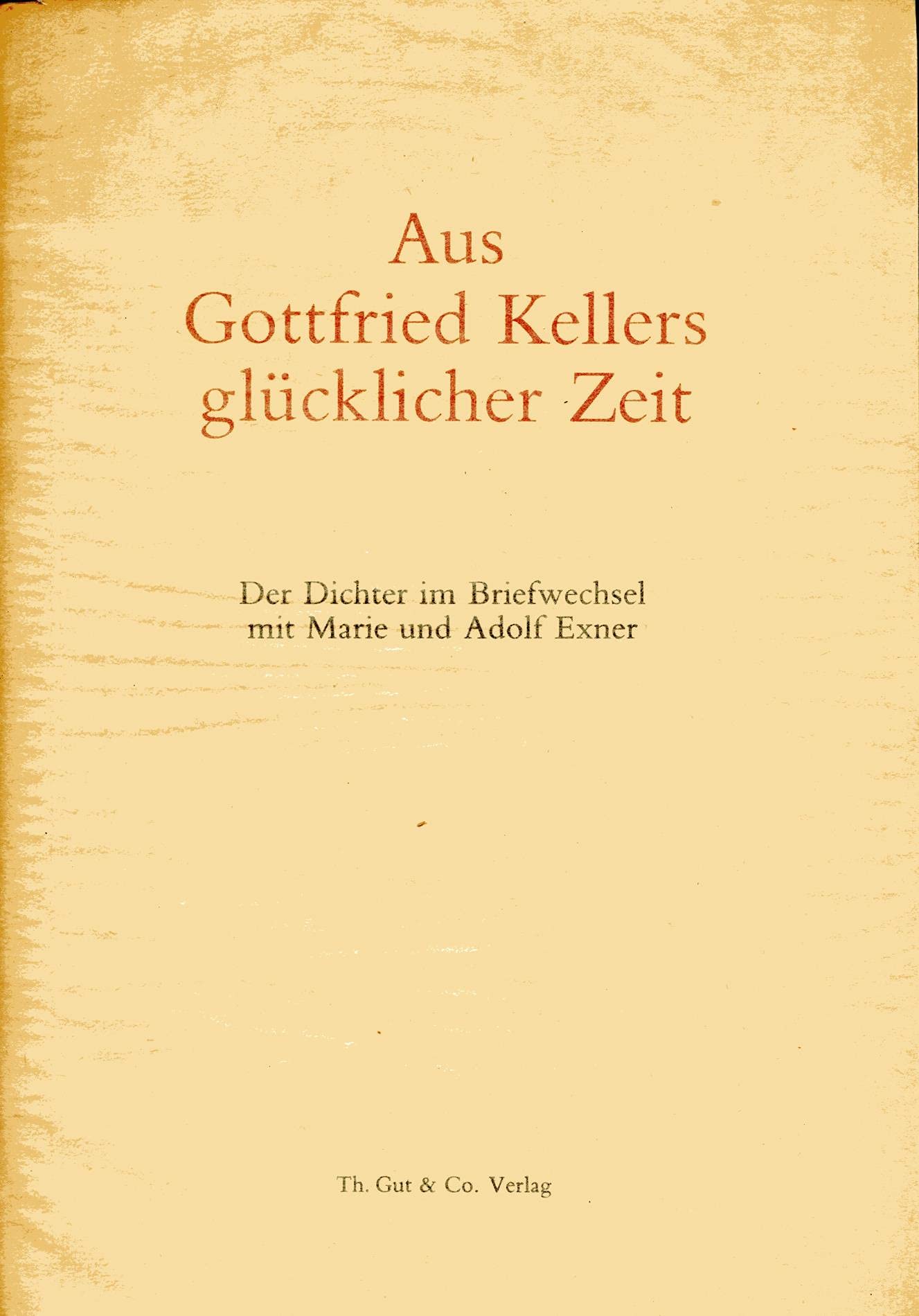 Aus Gottfried Kellers glücklicher Zeit: Der Dichter im Briefwechsel mit Marie und Adolf Exner Essays & Short Stories