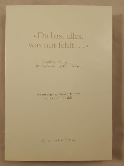 Du hast alles, was mir fehlt...: Gottfried Keller im Briefwechsel mit Paul Heyse Essays & Short Stories