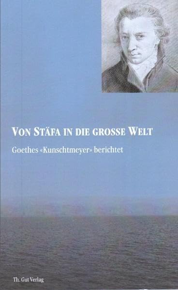 Von Stäfa in die grosse Welt: Goethes "Kunschtmeyer" berichtet Politics & History