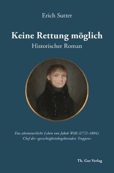 Keine Rettung möglich: Das abenteuerliche Leben von Jakob Willi (1772-1804), Chef der gerechtigkeitsbegehrenden Truppen Historical Fiction