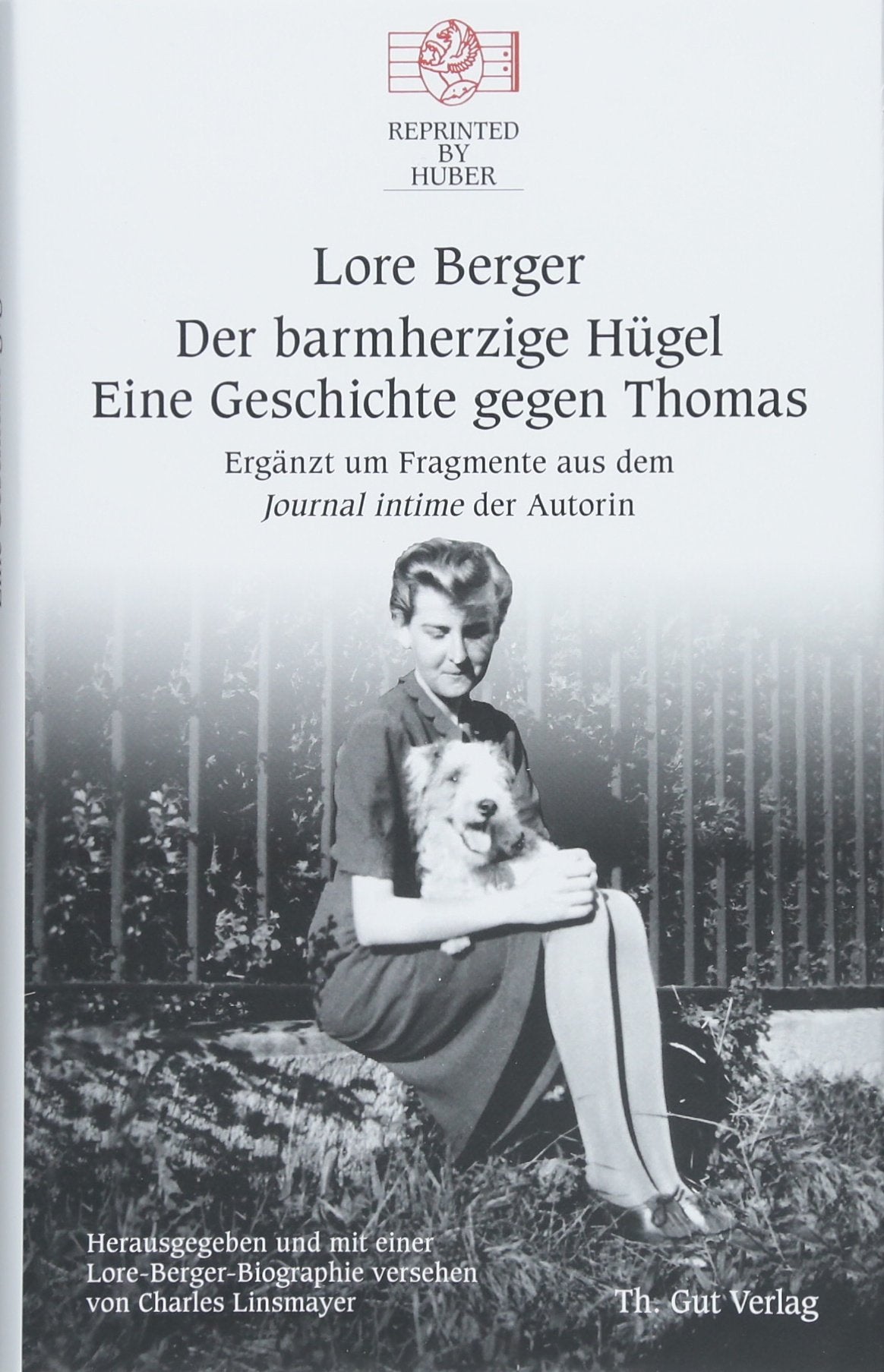 Der barmherzige Hügel Eine Geschichte gegen Thomas: Ergänzt um Fragmente aus dem Journal intime der Autorin, Herausgegeben und mit einer ... Charles Linsmayer, Reprinted by Huber Band 35 Essays & Short Stories