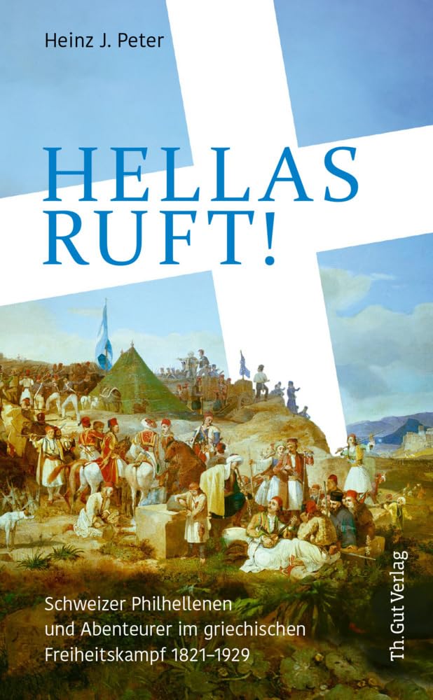 Hellas ruft!: Schweizer Philhellenen und Abenteurer im griechischen Freiheitskampf 1821–1829 Memories