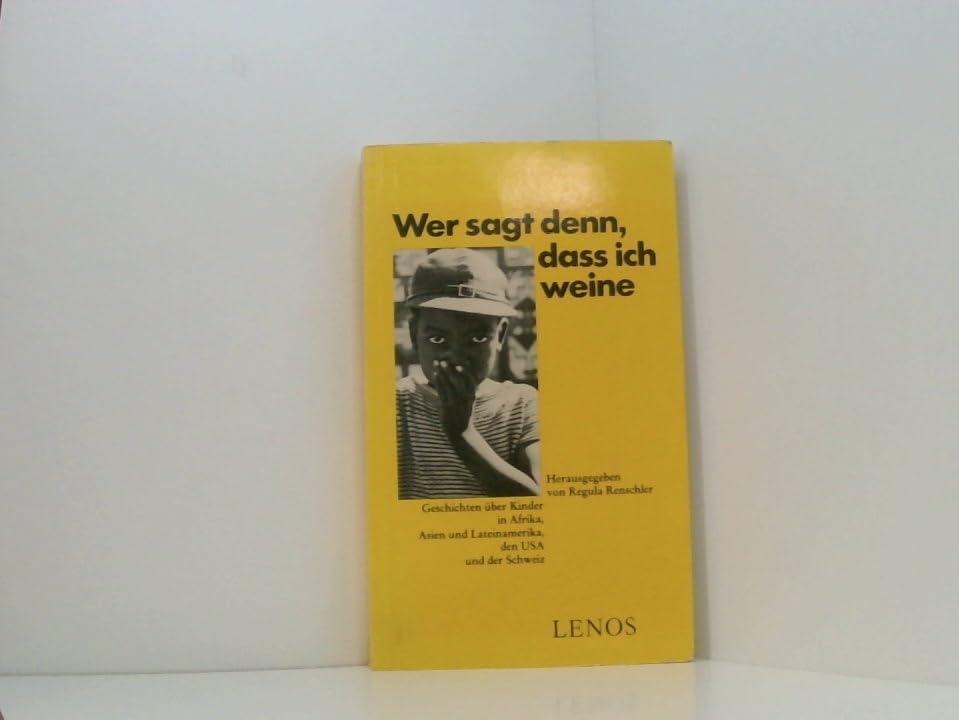 Wer sagt denn, dass ich weine : Geschichten über Kinder in Afrika, Asien u. Lateinamerika, d. USA u.d. Schweiz. Contemporary literature