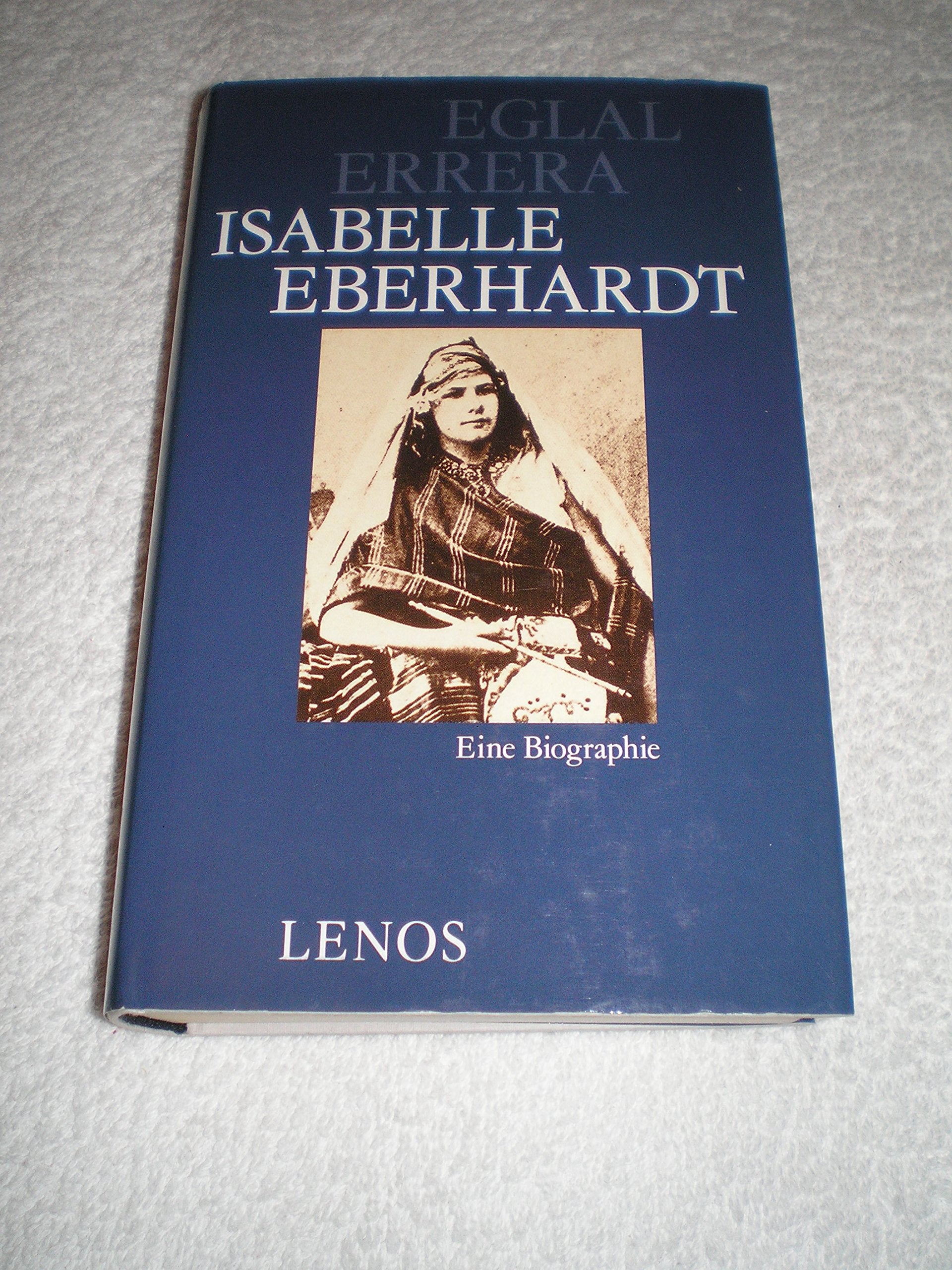 Isabelle Eberhardt: Eine Biographie. Mit Briefen, Tagebuchblättern, Prosa Memories