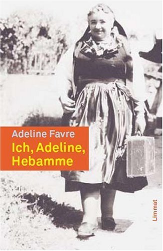 Ich, Adeline, Hebamme aus dem Val d'Anniviers: Erinnerungen. Hrsg. v. Yvonne Preiswerk nach Aufzeichnungen v. Gesprächen Adelines m. ihren Nichten Marie-Noelle Bovier u. Pierette Mabillard Medicine