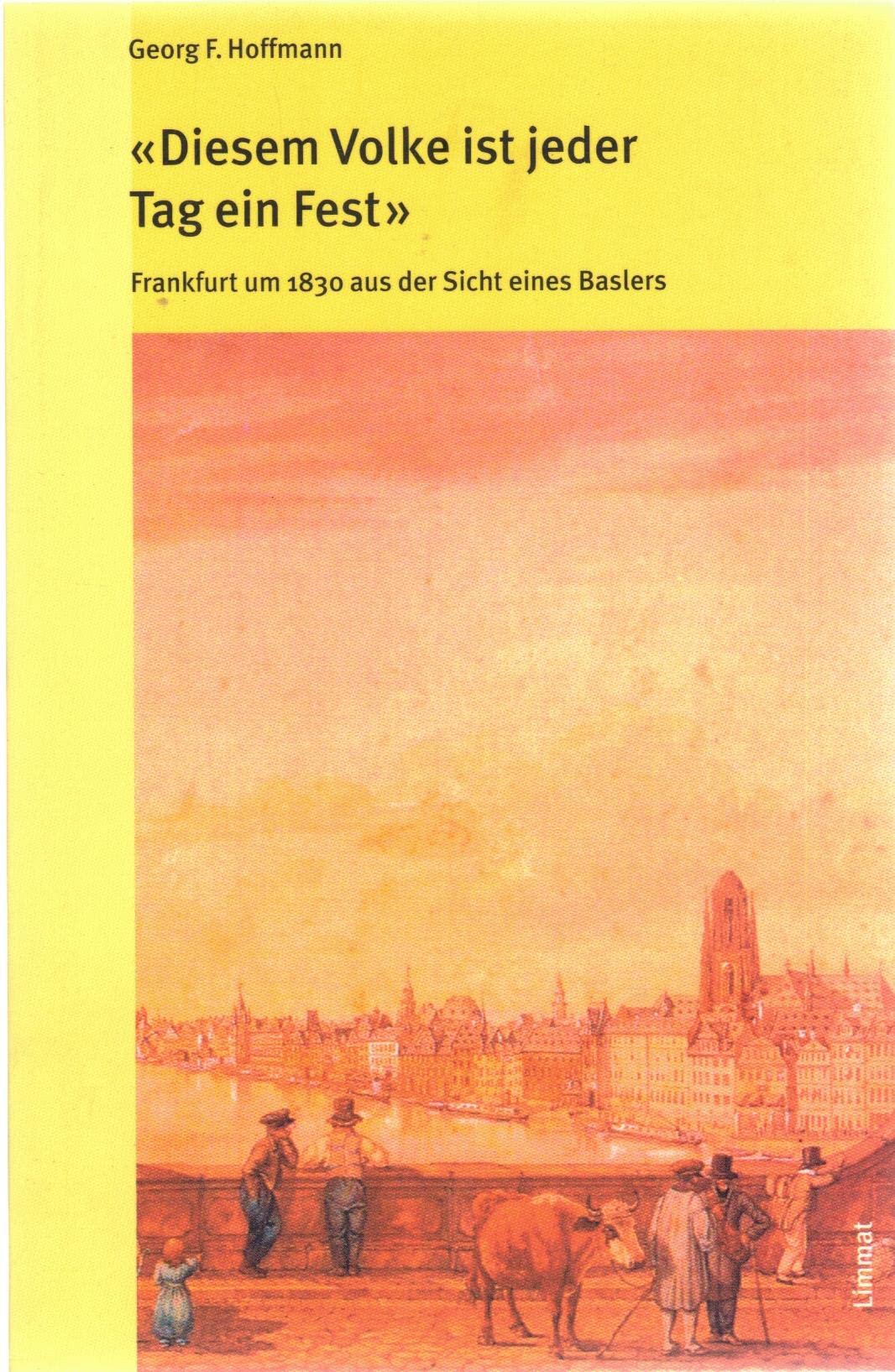 Diesem Volke ist jeder Tag ein Fest: Frankfurt um 1830 aus der Sicht eines Baslers: Frankfurt um 1830 aus der Sicht eines Baslers. Einl., Komment. u. ... Fischer (Das volkskundliche Taschenbuch) Law