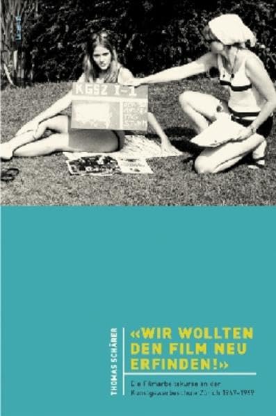 Wir wollten den Film neu erfinden!: Die Filmarbeitskurse an der Kunstgewerbeschule Zürich 1967-1969 Film, Art & Culture