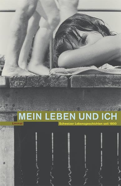 Mein Leben und ich: Schweizer Lebensgeschichten seit 1800: Schweizer Lebensgeschichten seit 1800. Vorw. v. Jakob Tanner. Erg. mit e. Verlagsbibliografie 1975-2005 Personalities