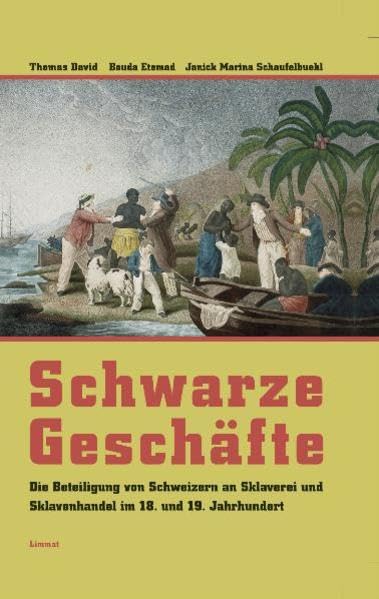 Schwarze Geschäfte: Die Beteiligung von Schweizern an Sklaverei und Sklavenhandel im 18. und 19. Jahrhundert Politics & History