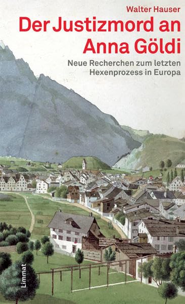 Der Justizmord an Anna Göldi. Neue Recherchen zum letzten Hexenprozess in Europa Politics & History