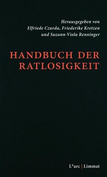 Handbuch der Ratlosigkeit: 37 Einträge von Jochen Bär | Anton Bruhin | Ann Cotten | Franz Josef Czernin | Elfriede Czurda | Dorothea Dieckmann | Franz ... | Uwe Wirth | Sandro Zanetti | Martin Zingg Contemporary literature Books