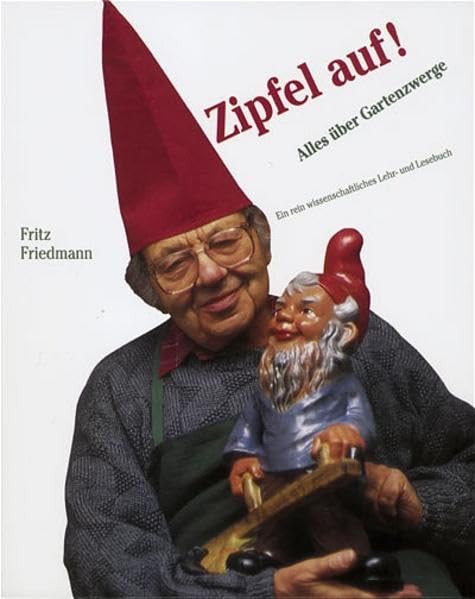 Zipfel auf: Alles über Gartenzwerge. Ein rein wissenschaftliches Lehr- und Lesebuch Leisure, Home & Garden