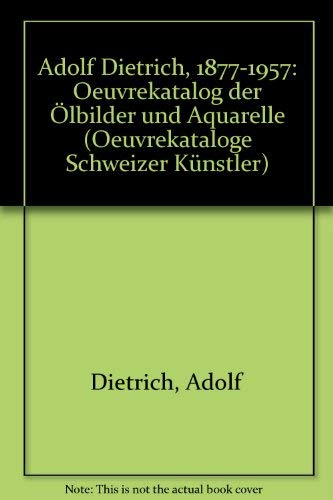 Adolf Dietrich (1877-1957) - Die Gemälde: Oeuvrekatalog der Oelbilder und Aquarelle (Oeuvrekataloge Schweizer Künstler) Film, Art & Culture