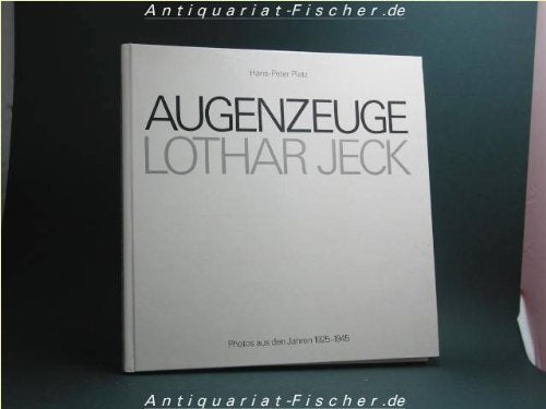 Augenzeuge Lothar Jeck. Photos aus den Jahren 1925-1945. Books