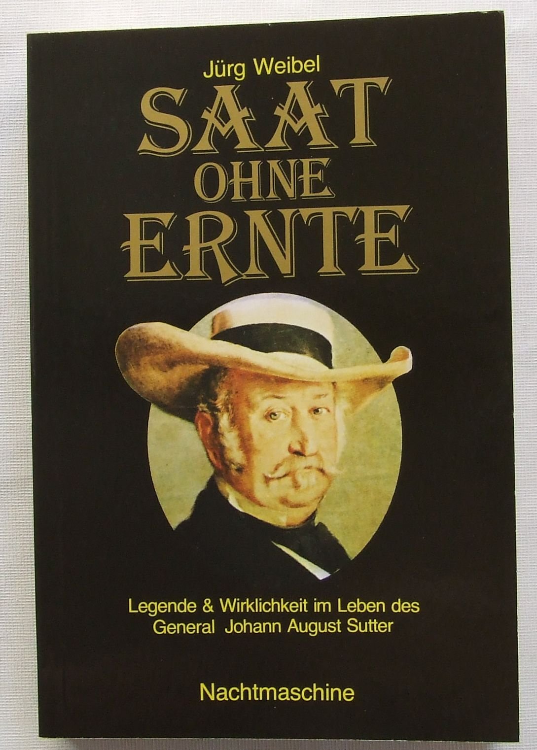Saat ohne Ernte. Legende und Wirklichkeit im Leben Generals Johann August Sutter. Eine Chronik zum 100. Todestag Books