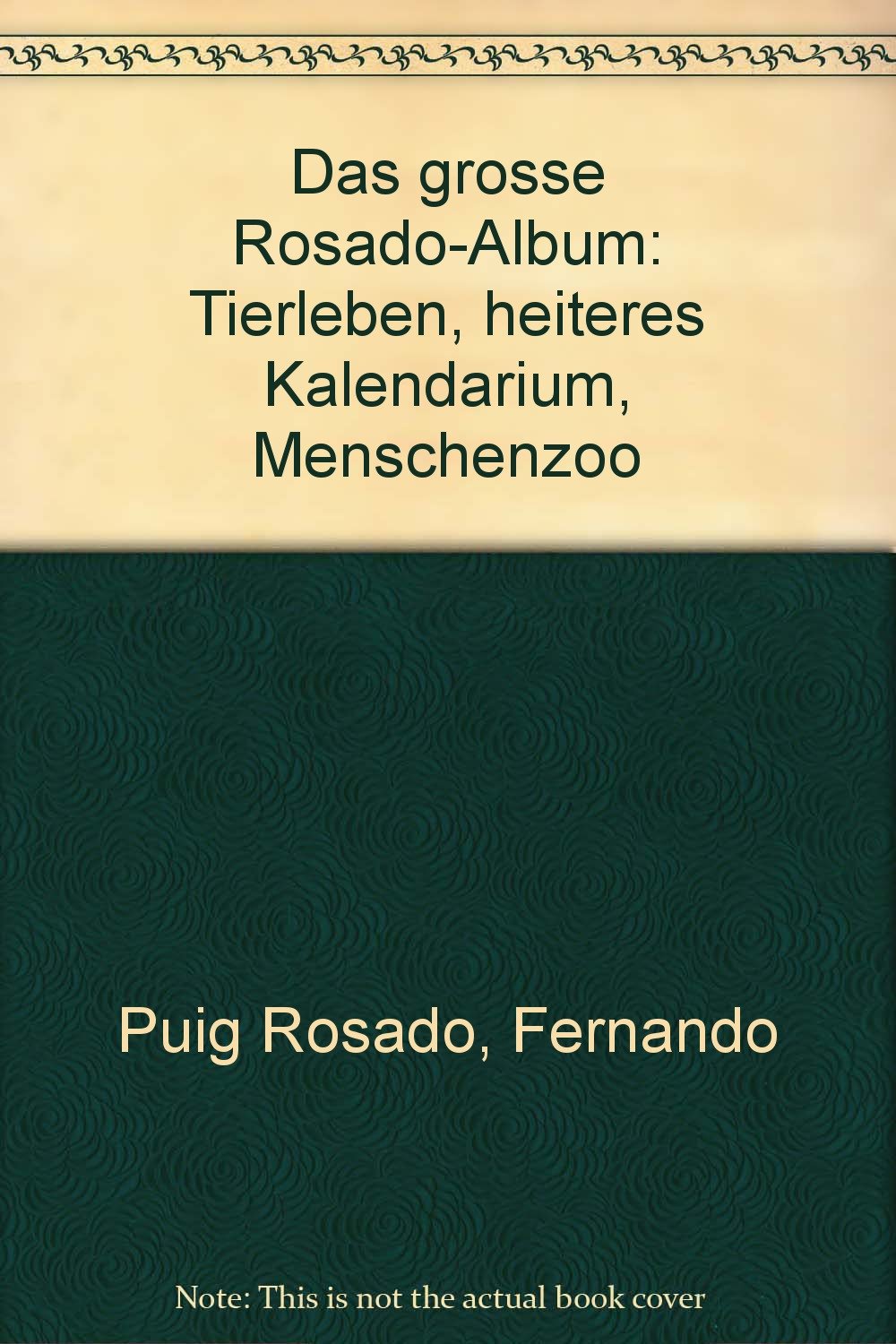 Das grosse Rosado-Album: Tierleben, Heiteres Kalendarium, Menschenzoo Books