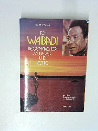 Ich Waibadi, Regenmacher, Zauberer und König: Auf den Irobriand-Inseln im Südpazifik Books